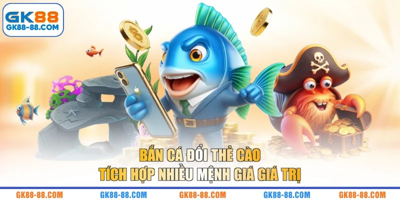 Bắn cá đổi thẻ cào tích hợp nhiều mệnh giá giá trị