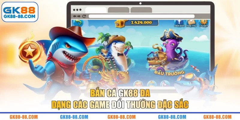 Bắn cá GK88 đa dạng các game đổi thưởng đặc sắc