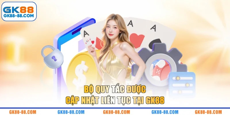 Bộ quy tắc được cập nhật liên tục tại GK88