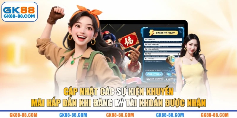 Cập nhật các sự kiện khuyến mãi hấp dẫn khi đăng ký tài khoản được nhận