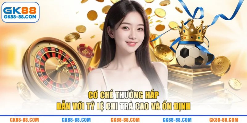 Cơ chế thưởng hấp dẫn với tỷ lệ chi trả cao và ổn định