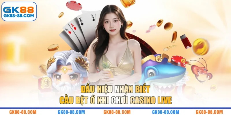 Dấu hiệu nhận biết cầu bệt ở khi chơi Casino Live
