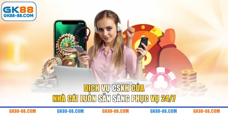 Dịch vụ CSKH của nhà cái luôn sẵn sàng phục vụ 24/7