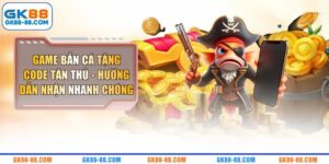Game Bắn Cá Tặng Code Tân Thủ