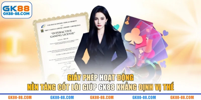 Giấy phép hoạt động nền tảng cốt lõi giúp GK88 khẳng định vị thế