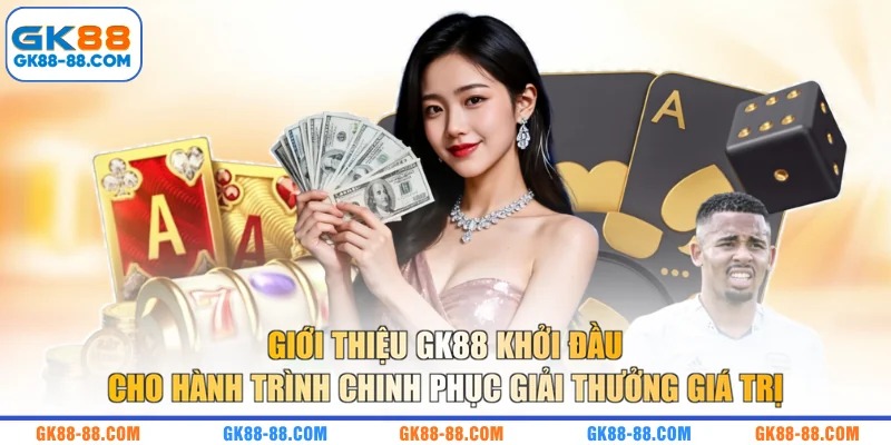 Giới thiệu GK88 khởi đầu cho hành trình chinh phục giải thưởng giá trị
