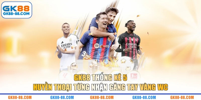 GK88 thống kê 5 huyền thoại từng nhận Găng Tay Vàng WC