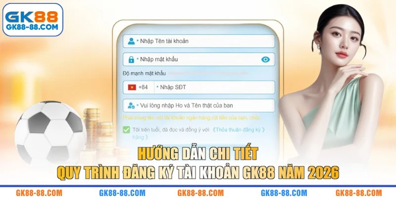 Hướng dẫn chi tiết quy trình đăng ký tài khoản GK88 năm 2026