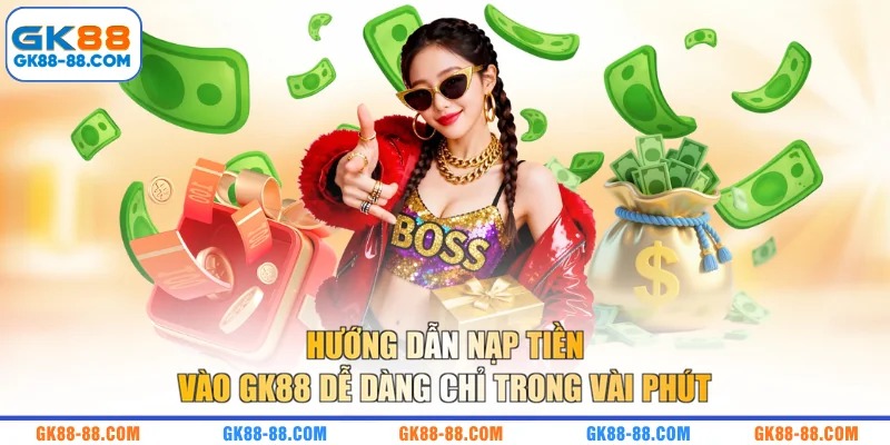 Hướng dẫn nạp tiền vào GK88 dễ dàng chỉ trong vài phút