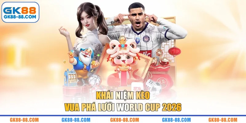 Khái niệm kèo vua phá lưới World Cup 2026 