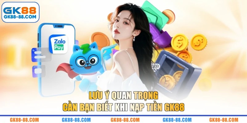 Lưu ý quan trọng cần bạn biết khi nạp tiền GK88