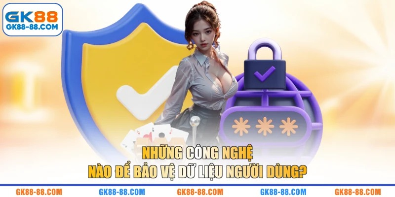 Những công nghệ nào để bảo vệ dữ liệu người dùng?