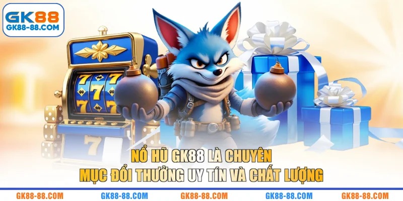 Nổ hũ GK88 là chuyên mục đổi thưởng uy tín và chất lượng