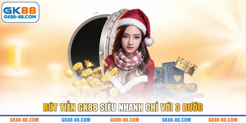 Rút tiền GK88 siêu nhanh chỉ với 3 bước