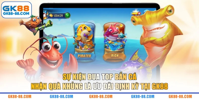 Sự kiện đua top bắn cá nhận quà khủng là ưu đãi định kỳ tại GK88