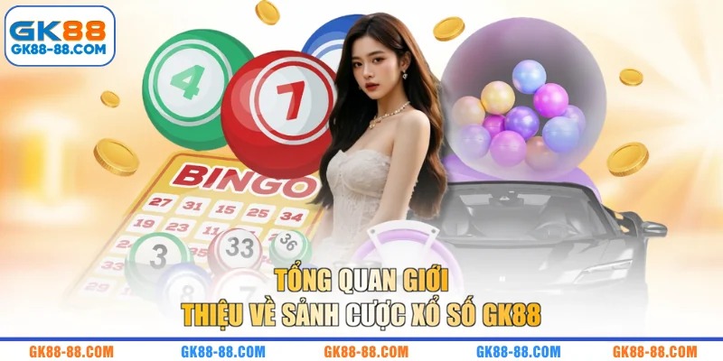 Tổng quan giới thiệu về sảnh cược xổ số GK88