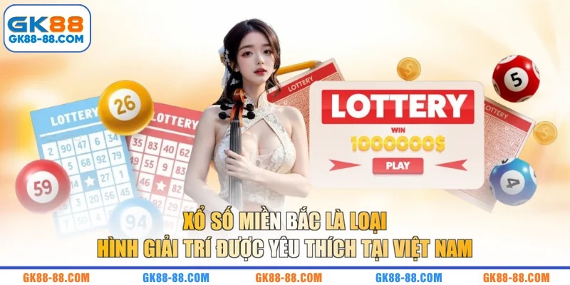 Xổ số miền Bắc là loại hình giải trí được yêu thích tại Việt Nam